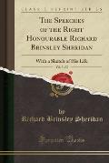 The Speeches of the Right Honourable Richard Brinsley Sheridan, Vol. 3 of 3: With a Sketch of His Life (Classic Reprint)