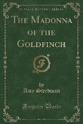The Madonna of the Goldfinch (Classic Reprint)