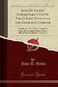 Juan de Valdes' Commentary Upon St. Paul's First Epistle to the Church at Corinth: Now for the First Time Translated from the Spanish, Having Never Be