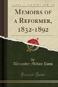 Memoirs of a Reformer, 1832-1892 (Classic Reprint)