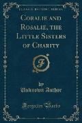 Coralie and Rosalie, the Little Sisters of Charity (Classic Reprint)