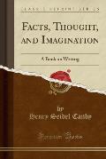 Facts, Thought, and Imagination: A Book on Writing (Classic Reprint)