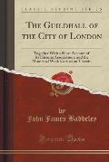 The Guildhall of the City of London: Together with a Short Account of Its Historic Associations, and the Municipal Work Carried on Therein (Classic Re