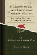 In Memory of Dr. James Livingstone Thompson, 1832-1913: And His Son, Dr. Daniel a Thompson, 1862-1904 (Classic Reprint)
