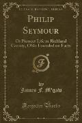 Philip Seymour: Or Pioneer Life in Richland County, Ohio Founded on Facts (Classic Reprint)
