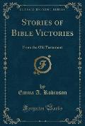 Stories of Bible Victories: From the Old Testament (Classic Reprint)