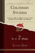 Colossian Studies: Lessons in Faith and Holiness from St. Paul's Epistles to the Colossians and Philemon (Classic Reprint)
