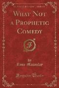 What Not a Prophetic Comedy (Classic Reprint)