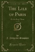 The Lily of Paris, Vol. 2 of 3: Or, the King's Nurse (Classic Reprint)