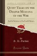 Quiet Talks on the Deeper Meaning of the War: And Its Relation to Our Lord's Return (Classic Reprint)