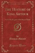 The History of King Arthur, Vol. 3: And of the Knights of the Round Table (Classic Reprint)