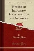 Report of Irrigation Investigations in California (Classic Reprint)