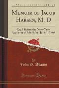 Memoir of Jacob Harsen, M. D: Read Before the New-York Academy of Medicine, June 1, 1864 (Classic Reprint)