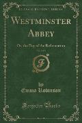 Westminster Abbey, Vol. 3 of 3: Or, the Day of the Reformation (Classic Reprint)