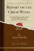 Report on the Cheap Wines: From France, Germany, Italy, Austria, Greece, Hungary, and Australia: Their Use in Diet and Medicine (Classic Reprint)