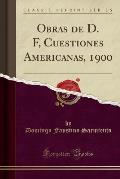 Obras de D. F, Cuestiones Americanas, 1900 (Classic Reprint)