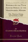 Remarks on the Tour Around Hawaii, by the Missionaries, Messrs.: Ellis, Thurston, Bishop, and Goodrich, in 1823 (Classic Reprint)