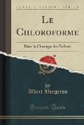 Le Chloroforme: Dans La Chirurgie Des Enfants (Classic Reprint)