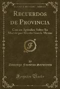Recuerdos de Provincia: Con Un Apendice Sobre Su Muerte Por Martin Garcia Merou (Classic Reprint)
