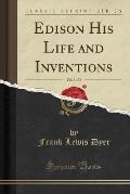 Edison His Life and Inventions, Vol. 1 of 2 (Classic Reprint)