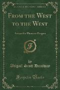 From the West to the West Across the Plains to Oregon Classic Reprint