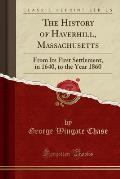 History of Haverhill Massachusetts From Its First Settlement in 1640 to the Year 1860 Classic Reprint