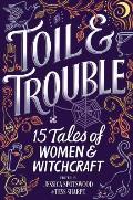 Toil & Trouble: 15 Tales of Women & Witchcraft