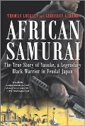 African Samurai The True Story of Yasuke a Legendary Black Warrior in Feudal Japan