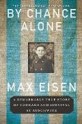 By Chance Alone: A Remarkable True Story of Courage and Survival at Auschwitz