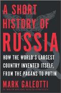 Short History of Russia How the Worlds Largest Country Invented Itself from the Pagans to Putin
