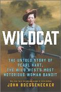 Wildcat The Untold Story of Pearl Hart the Wild Wests Most Notorious Woman Bandit
