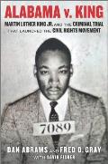 Alabama v King Martin Luther King Jr & the Criminal Trial That Launched the Civil Rights Movement