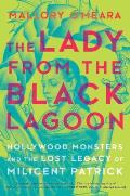 Lady from the Black Lagoon Hollywood Monsters & the Lost Legacy of Milicent Patrick