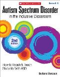 Autism Spectrum Disorder in the Inclusive Classroom, 2nd Edition: How to Reach & Teach Students with Asd
