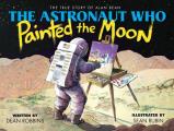 Astronaut Who Painted the Moon The True Story of Alan Bean
