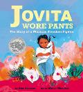 Jovita Wore Pants The Story of a Mexican Freedom Fighter