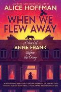 When We Flew Away: A Novel of Anne Frank Before the Diary