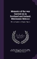 Memoirs of the War Carried on in Scotland and Ireland, MDCLXXXIX-MDCXCI: With an Appendix of Original Papers