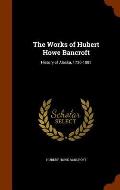 The Works of Hubert Howe Bancroft: History of Alaska, 1730-1885