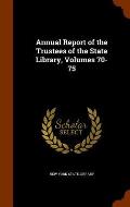 Annual Report of the Trustees of the State Library, Volumes 70-75