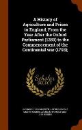 A History of Agriculture and Prices in England, from the Year After the Oxford Parliament (1259) to the Commencement of the Continental War (1793);
