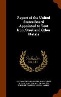 Report of the United States Board Appointed to Test Iron, Steel and Other Metals
