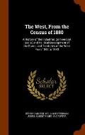 The West, from the Census of 1880: A History of the Industrial, Commercial, Social, and Political Development of the States and Territories of the Wes
