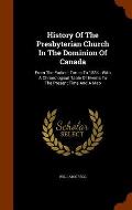 History of the Presbyterian Church in the Dominion of Canada: From the Earliest Times to 1834: With a Chronological Table of Events to the Present Tim