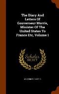 The Diary and Letters of Gouverneur Morris, Minister of the United States to France Etc, Volume 1