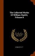 The Collected Works of William Hazlitt, Volume 8