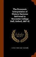 The Economic Interpretaion of History (Lectures Delivered in Worcester College Hall, Oxford, 1887-8)