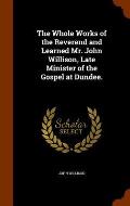 The Whole Works of the Reverend and Learned Mr. John Willison, Late Minister of the Gospel at Dundee.