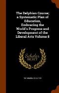 The Delphian Course; A Systematic Plan of Education, Embracing the World's Progress and Development of the Liberal Arts Volume 8
