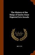 The History of the Reign of Queen Anne Digested Into Annals